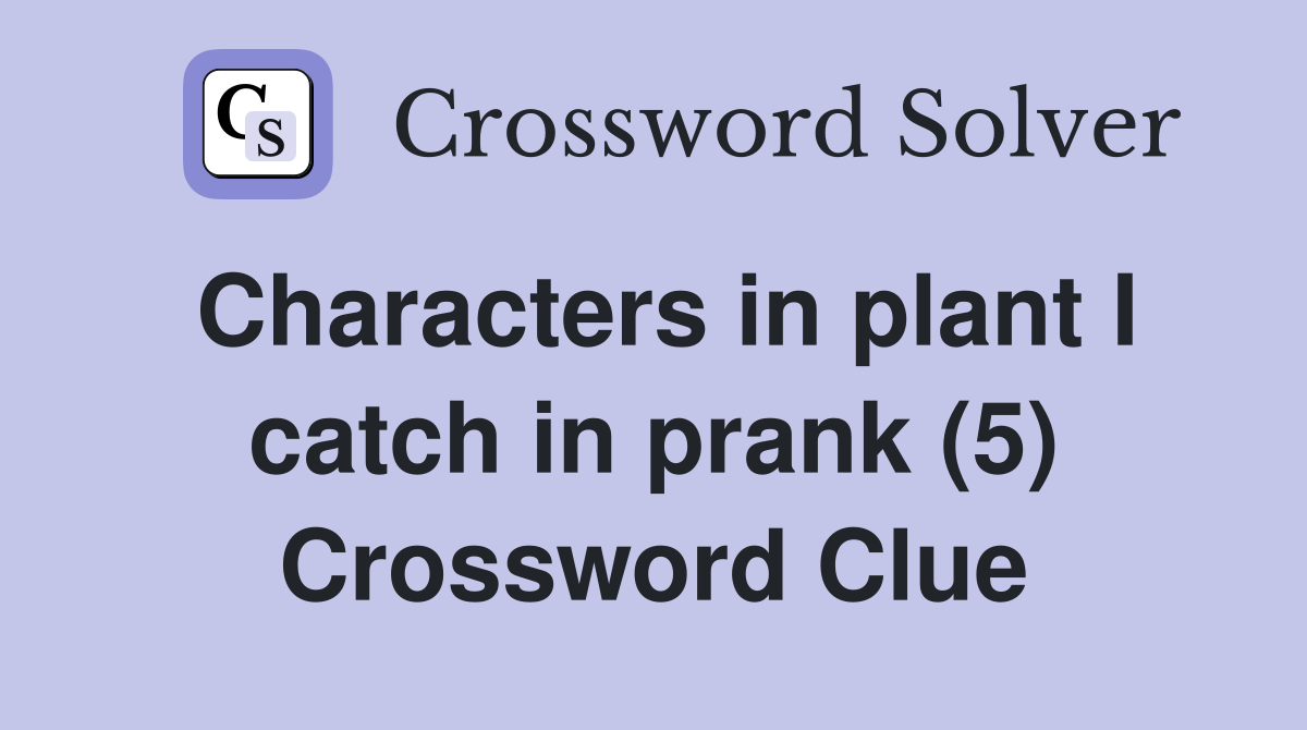 Characters in plant I catch in prank (5) Crossword Clue Answers